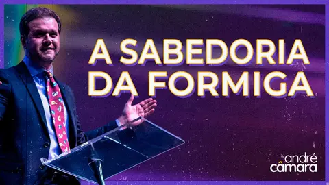 Sermão de André Câmara - A SABEDORIA DAS FORMIGAS | Pregação Evangélica