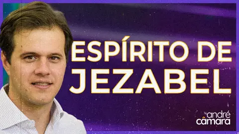Sermão de André Câmara - ESPÍRITO DE JEZABEL