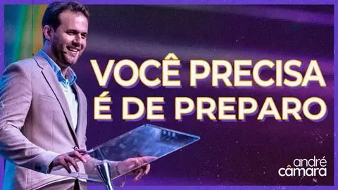 Sermão de André Câmara - VOCÊ PRECISA É DE PREPARO | Pregação Evangélica